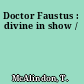 Doctor Faustus : divine in show /