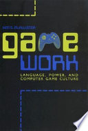 Game work : language, power, and computer game culture /