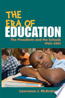 The era of education : the presidents and the schools, 1965-2001 /