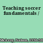 Teaching soccer fundamentals /