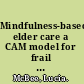 Mindfulness-based elder care a CAM model for frail elders and their caregivers /