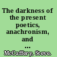 The darkness of the present poetics, anachronism, and the anomaly /
