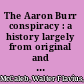 The Aaron Burr conspiracy : a history largely from original and hitherto unused sources /