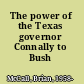 The power of the Texas governor Connally to Bush /