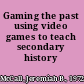 Gaming the past using video games to teach secondary history /