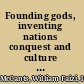 Founding gods, inventing nations conquest and culture myths from antiquity to Islam /