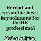 Recruit and retain the best : key solutions for the HR professional /