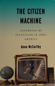 The citizen machine : governing by television in 1950s America /