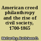 American creed philanthropy and the rise of civil society, 1700-1865 /