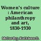 Women's culture : American philanthropy and art, 1830-1930 /