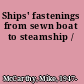 Ships' fastenings from sewn boat to steamship /