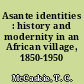 Asante identities : history and modernity in an African village, 1850-1950 /