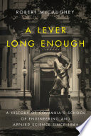 A lever long enough : a history of Columbia's School of Engineering and Applied Science since 1864 /