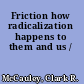 Friction how radicalization happens to them and us /