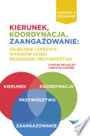 Kierunek, koordynacja, zaangazowanie : osiaganie lepszych wyników dzieki procesowi przywództwu /