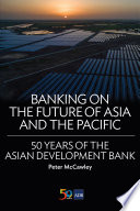 Banking on the Future of Asia and the Pacific : 50 Years of the Asian Development Bank /