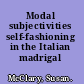 Modal subjectivities self-fashioning in the Italian madrigal /