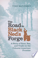 The road to Black Ned's forge : a story of race, sex, and trade on the colonial American frontier /