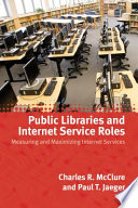 Public libraries and internet service roles : measuring and maximizing Internet services /