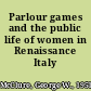 Parlour games and the public life of women in Renaissance Italy /