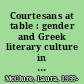 Courtesans at table : gender and Greek literary culture in Athenaeus /