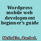 Wordpress mobile web development beginner's guide