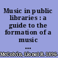 Music in public libraries : a guide to the formation of a music library, with select lists of music and musical literature /