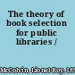 The theory of book selection for public libraries /