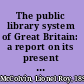 The public library system of Great Britain: a report on its present condition with proposals for post war reorganization,