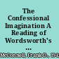 The Confessional Imagination A Reading of Wordsworth's Prelude /