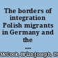 The borders of integration Polish migrants in Germany and the United States, 1870-1924 /