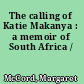 The calling of Katie Makanya : a memoir of South Africa /