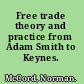 Free trade theory and practice from Adam Smith to Keynes.