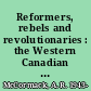 Reformers, rebels and revolutionaries : the Western Canadian radical movement, 1899-1919 /