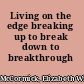 Living on the edge breaking up to break down to breakthrough /