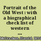 Portrait of the Old West : with a biographical check list of western artists /