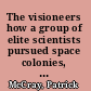 The visioneers how a group of elite scientists pursued space colonies, nanotechnologies, and a limitless future /