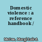 Domestic violence : a reference handbook /