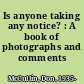 Is anyone taking any notice? : A book of photographs and comments /