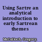 Using Sartre an analytical introduction to early Sartrean themes /