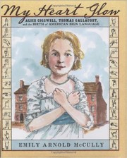 My heart glow : Alice Cogswell, Thomas Gallaudet, and the birth of American sign language /