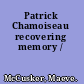 Patrick Chamoiseau recovering memory /
