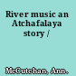 River music an Atchafalaya story /