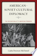 American-Soviet cultural diplomacy : the Bolshoi Ballet's American premiere /