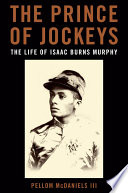 The prince of jockeys : the life of Isaac Burns Murphy /