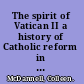 The spirit of Vatican II a history of Catholic reform in America /