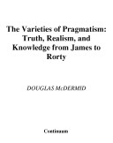 The varieties of pragmatism : truth, realism, and knowledge from James to Rorty /