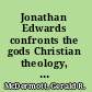 Jonathan Edwards confronts the gods Christian theology, Enlightenment religion, and non-Christian faiths /