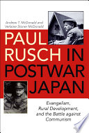 Paul Rusch in Postwar Japan Evangelism, Rural Development, and the Battle against Communism /