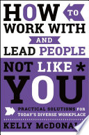 How to work with and lead people not like you : practical solutions for today's diverse workplace /